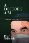 Image for A Doctor&#39;s Aim : Memoir of a London Surgeon