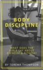 Image for Body Discipline : What does the Bible say about exercise &amp; fitness?