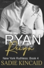 Image for Ryan Reign : A Dark Mafia, Reverse Harem Romance. Book 4 of New York Ruthless
