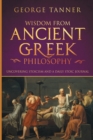 Image for Wisdom from Ancient Greek Philosophy : Uncovering Stoicism and a Daily Stoic Journal: A Collection of Stoicism and Greek Philosophy (Stoicism and Daily Stoic)