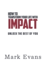 Image for How To Transform Your Life With Impact : Unlock The Best Of You