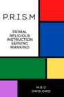Image for P.R.I.S.M: Primal Religious Instruction Serving Mankind