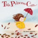Image for This Princess Can : An Inspirational Bedtime Story Book for Girls