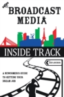 Image for The Broadcast Media Inside Track : A Newcomer&#39;s Guide to getting your Dream Job