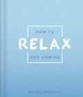 Image for How to Relax and Unwind : a Guide for Mindful Moments
