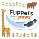 Image for  Flippers, Claws and Paws : with Touch &amp; Feel Trails and Lift-the-Flaps
