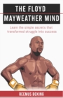 Image for The Floyd Mayweather Mind : Learn the simple secrets that transformed struggle into success