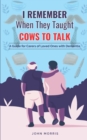 Image for I Remember When They Taught Cows to Talk : A Guide for Carers of Loved Ones With Dementia