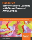 Image for Hands-On Serverless Deep Learning with TensorFlow and AWS Lambda : Training serverless deep learning models using the AWS infrastructure