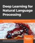 Image for Deep learning for natural language processing: solve your natural language processing problems with smart deep neural networks