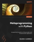 Image for Metaprogramming with Python  : a programmer&#39;s guide to writing reusable code to build smarter applications