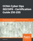 Image for CCNA Cyber Ops - SECOPS: certification guide 210-255 : gain the skills to pass the 210-255 exam and step into a cybersecurity operations career