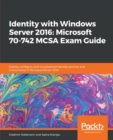 Image for Identity with Windows Server 2016: Microsoft 70-742 MCSA Exam Guide : Deploy, configure, and troubleshoot identity services and Group Policy in Windows Server 2016