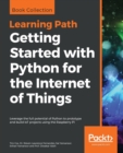 Image for Getting Started with Python for the Internet of Things : Leverage the full potential of Python to prototype and build IoT projects using the Raspberry Pi