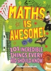 Image for Maths Is Awesome!: 101 Incredible Things Every Kid Should Know
