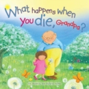 Image for What happens when you die, Grandpa?