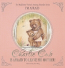 Image for Charlie Cub is afraid to leave his mother!  : dr. madeleine vieira&#39;s anxiety disorder series i&#39;m afraid