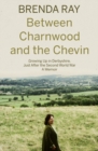 Image for Between Charnwood and the Chevin  : growing up in Derbyshire, just after the Second World War