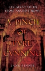 Image for A pinch of pure cunning  : six mysteries from Ancient Rome