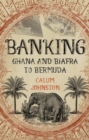 Image for Banking: Ghana and Biafra to Bermuda : a dozen countries in fifty years