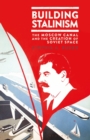 Image for Building Stalinism  : the Moscow Canal and the creation of Soviet space