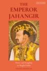 Image for The Emperor Jahangir  : power and kingship in Mughal India