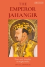 Image for The Emperor Jahangir: power and kingship in Mughal India