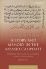 Image for History and Memory in the Abbasid Caliphate: Writing the Past in Medieval Arabic Literature
