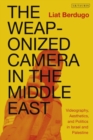Image for The Weaponized Camera in the Middle East: Videography, Aesthetics, and Politics in Israel and Palestine