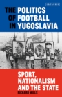 Image for The Politics of Football in Yugoslavia