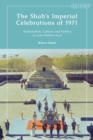 Image for The Shah&#39;s imperial celebrations of 1971  : nationalism, culture and politics in late Pahlavi Iran
