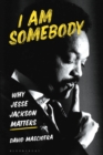 Image for I Am Somebody: Why Jesse Jackson Matters