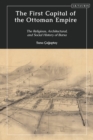 Image for The First Capital of the Ottoman Empire: The Religious, Architectural, and Social History of Bursa