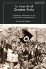 Image for In Search of Greater Syria: The History and Politics of the Syrian Social Nationalist Party