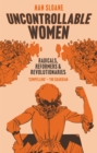 Image for Uncontrollable Women: Radicals, Reformers and Revolutionaries