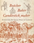 Image for Butcher, baker, candlestick maker: surviving the Great Fire of London