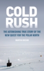 Image for Cold rush: the astonishing true story of the new quest for the Polar North