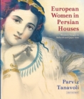 Image for European women in Persian houses: Western images in Safavid and Qajar Iran