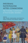 Image for Informal nationalism after communism: the everyday construction of post-socialist identities