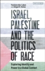 Image for Israel, Palestine and the politics of race: exploring identity and power in a global context
