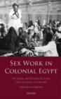 Image for Sex work in colonial Egypt: women, modernity and the global economy