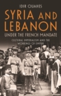 Image for Syria and Lebanon under the French mandate: cultural imperialism and the workings of empire