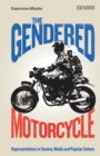 Image for The gendered motorcycle: representations in society, media and popular culture