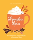 Image for The little book of pumpkin spice  : celebrate the cozy comfort of autumn days