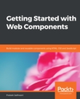 Image for Getting started with Web Components: build modular and reusable components for your modern web applications using HTML and JavaScript