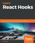 Image for Learn React Hooks  : build and refactor modern React.js applications using Hooks
