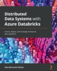 Image for Distributed data systems with Azure Databricks: create, deploy, and manage enterprise data pipelines