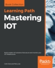 Image for Mastering IOT: build modern IOT solutions that secure and monitor your IOT infrastructure