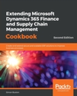 Image for Extending Microsoft Dynamics 365 for finance and operations cookbook  : enhance your business processes by building agile, secure, and scalable ERP solutions