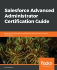 Image for Salesforce advanced administrator certification guide  : unleash your Salesforce administration superpowers with an advanced training certification guide